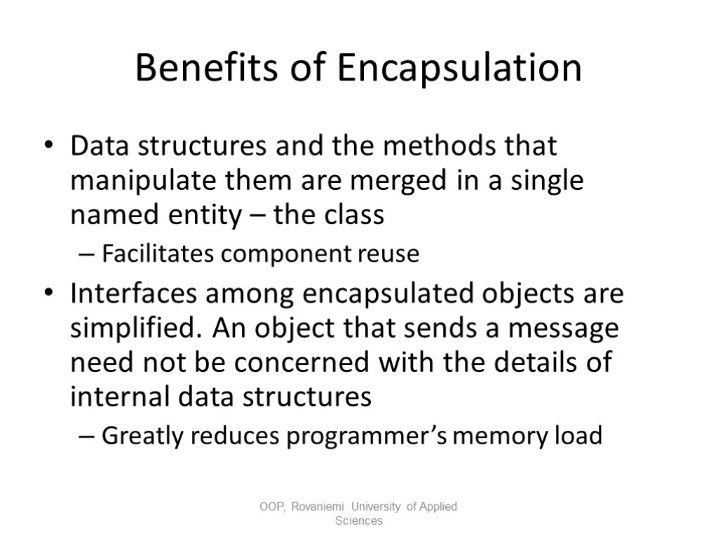 Benefits of Encapsulation Data structures and the methods that manipulate them are merged in